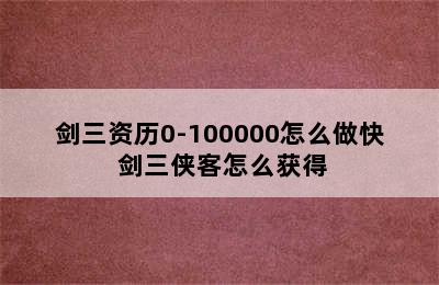 剑三资历0-100000怎么做快 剑三侠客怎么获得